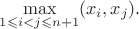 \[
\max_{1\leqslant i < j \leqslant n+1}(x_i,x_j).
\]