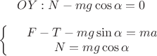 $OY: N - mg\cos\alpha = 0 \\ \\ 
$$\left\{
\begin{array}{rcl}
 &F - T - mg\sin\alpha=ma& \\
 &N=mg\cos\alpha& \\
\end{array}
\right.$$$