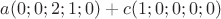 $a(0;0;2;1;0)+c(1;0;0;0;0)$