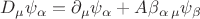$D_\mu\psi_\alpha=\partial_\mu\psi_\alpha+A\beta{}_{\alpha\,\mu}\psi_\beta$