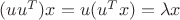 $(uu^T)x=u(u^Tx)= \lambda x$