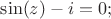 $\sin(z)-i=0;$