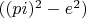 $((pi)^2-e^2)$