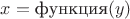 $x=\text{функция}(y)$