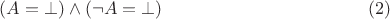 $$(A=\bot) \wedge (\neg A= \bot)\eqno (2)$$