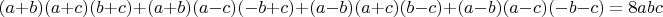 $$(a+b)(a+c)(b+c)+(a+b)(a-c)(-b+c)+(a-b)(a+c)(b-c)+(a-b)(a-c)(-b-c)=8abc$$