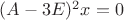 $(A-3E)^2x=0$