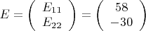 $E=\left( \begin{array}{cc} E_{11} \\ E_{22} \end{array} \right) = \left( \begin{array}{cc} 58 \\ -30 \end{array} \right)$