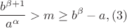 $$ {b^{\beta+1}\over a^\alpha} > m \ge b^\beta - a, (3) $$