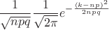 $$\frac{1}{\sqrt{npq}}\frac{1}{\sqrt{2\pi}}e^{-\frac{(k-np)^2}{2npq}}$$