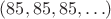 $(85, 85, 85, \ldots)$