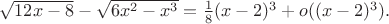$\sqrt{12x-8}-\sqrt{6x^2-x^3} =  \frac{1}{8}(x-2)^3+o((x-2)^3).$