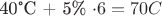 40&deg;C + 5\% \cdot 6 = 70&deg;C
