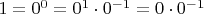 $1 = 0^0 = 0^1\cdot 0^{-1} = 0\cdot 0^{-1}$