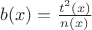 $b(x)=\frac{t^2(x)}{n(x)}$