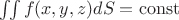 $\iint f(x,y,z) dS = \operatorname{const}$