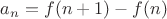 $a_{n}=f(n+1)-f(n)$
