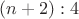 $(n+2):4$
