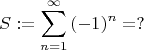$$S:=\sum^{\infty}_{n=1} \, (-1)^n= ?$$
