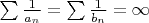 $\sum \frac 1 {a_n} = \sum \frac 1 {b_n} = \infty$