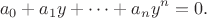 \[a_0+a_1y+\cdots+a_ny^n=0.\]