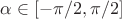 $\alpha \in [-\pi/2,\pi/2]$