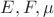 $E,F,\mu$