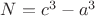 $N=c^3-a^3$