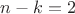 $n-k=2$