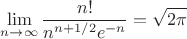 $$\lim_{n \to \infty}{\frac{n!}{n^{n+1/2} e^{-n}}} = \sqrt{2 \pi }$$