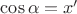 $\cos \alpha = x'$ $\cos \alpha = x'$