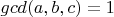 $gcd(a, b, c)=1$