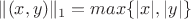 $\| (x,y) \|_1 = max \{|x|, |y|\} $