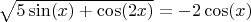 $\sqrt{5\sin(x)+\cos(2x)} = -2\cos(x)$