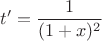 $$t' = \frac{1}{(1+x)^2}$$