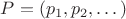 $P = (p_1,p_2,\dots)$