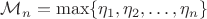 $\mathcal{M}_n = \max\{\eta_1, \eta_2, \dots, \eta_n\}  $