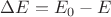 $\Delta E = E_0 - E $
