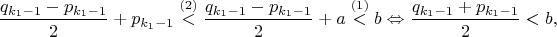 $$
\frac{q_{k_1-1}-p_{k_1-1}}{2}+p_{k_1-1}\overset{(2)}<\frac{q_{k_1-1}-p_{k_1-1}}{2}+a\overset{(1)}<b
\Leftrightarrow
\frac{q_{k_1-1}+p_{k_1-1}}{2}<b,
$$