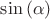 $\sin{(\alpha)}$ $\sin{(\alpha)}$