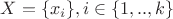 $X = \{x_i\}, i \in \{1, .., k\}$