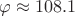 $\varphi \approx 108.1$