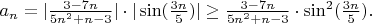 $a_{n} = |\frac{3 - 7n}{5n^{2} + n -3}|\cdot|\sin(\frac{3n}{5})| \geq \frac{3 - 7n}{5n^{2} + n -3}\cdot{\sin}^{2}(\frac{3n}{5}).$