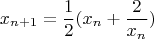$$x_{n+1} = \frac{1}{2} (x_n + \frac{2}{x_n})$$