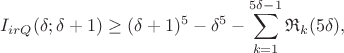$$I_{irQ}(\delta;\delta+1)\ge(\delta+1)^5-\delta^5-\sum\limits_{k=1}^{5\delta-1}\mathfrak{R}_k(5\delta),$$
