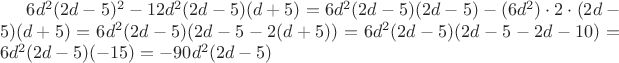 $6d^2(2d-5)^2 - 12d^2(2d-5)(d+5)= 6d^2(2d - 5)(2d - 5) - (6d^2) \cdot 2 \cdot (2d - 5)(d + 5) = 6d^2(2d - 5)(2d - 5 - 2(d + 5)) = 6d^2(2d - 5)(2d - 5 - 2d - 10) = 6d^2(2d - 5)(-15) = -90d^2(2d - 5)$