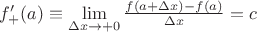 $f'_+(a)\equiv\lim\limits_{\Delta x\to+0}\frac {f(a+\Delta x)-f(a)}{\Delta x}=c$