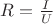 $R ={\frac{I}{U}}$