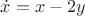 $\dot{x}=x-2y$