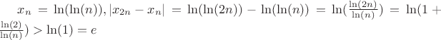 $x_n = \ln(\ln(n)), \left\lvert x_{2n}-x_n\right\rvert = \ln(\ln(2n)) - \ln(\ln(n)) = \ln(\frac{\ln(2n)}{\ln(n)}) = \ln(1 + \frac{\ln(2)}{\ln(n)}) > \ln(1) = e$